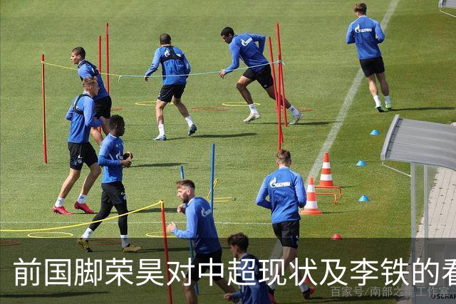 前国脚荣昊对中超现状及李铁的看法分析