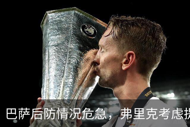 巴萨后防情况危急，弗里克考虑提拔年轻球员应对伤病危机