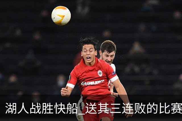 湖人战胜快船 送其三连败的比赛分析